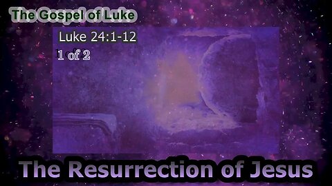 385 The Resurrection of Jesus (Luke 24:1-12) 1 of 2