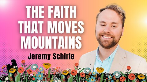 The Faith That Moves Mountains with Pastor Jeremy Schirle