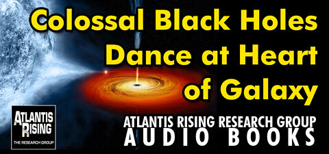 Colossal Black Holes Dance at Heart of Galaxy, From Atlantis Rising Research Group