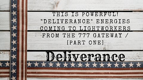 This is Powerful! "Deliverance" Energies Coming To Lightworkers From The 777 Gateway / PART ONE