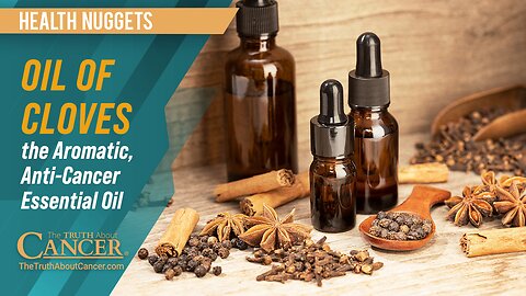 The Truth About Cancer: Health Nugget 65 - Oil of Cloves – the Aromatic, Anti-Cancer Essential Oil