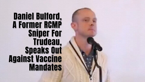 Daniel Bulford, A Former RCMP Sniper For Trudeau, Speaks Out Against Vaccine Mandates