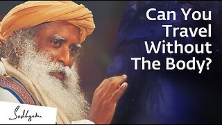 Can You Travel Without The Body? 🧘🏼✈️ – Sadhguru Explains