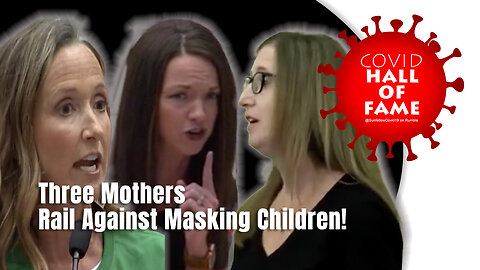 COVID HALL OF FAME: Three Mothers Rail Against Masking Children!