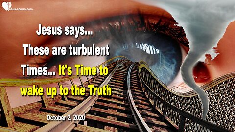 October 2, 2020 🇺🇸 JESUS SAYS... These are turbulent Times, it's Time to wake up to the Truth!