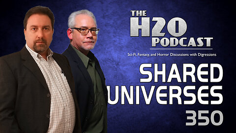 The H2O Podcast 350: The Shared Universe | Pros & Cons