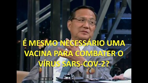 É MESMO NECESSÁRIO UMA VACINA PARA COMBATER O VÍRUS SARS-COV-2? Doutor Antony Wong