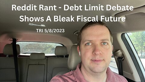 TRI - 5/5/2023 - Reddit Rant - Debt Limit Debate Shows A Bleak Fiscal Future