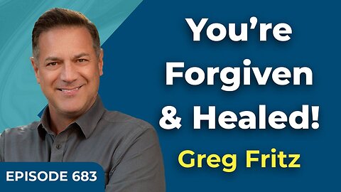 Episode 683: You’re Forgiven & Healed!