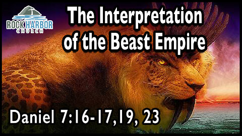 8-7-22 - Sunday Sermon - The Interpretation of the Beast Empire - Daniel 7:16-17, 19, 23