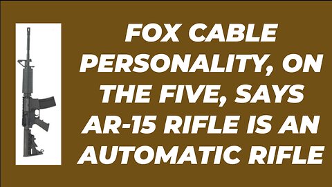 FOX NEWS PERSONALITY INCORRECTLY SAYS AR-15 RIFLE IS AN AUTOMATIC RIFLE