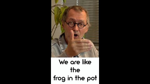 We Are Like the Frog in the Pot