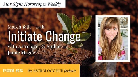 [STAR SIGN HOROSCOPES WEEKLY] Initiate Change March 18 - March 24, 2022