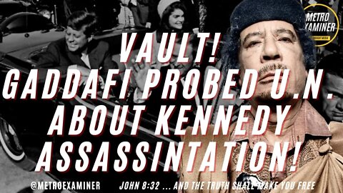 VAULT: Muammar Gaddafi questioned the UNITED NATIONS about the KENNEDY ASSASSINATION!