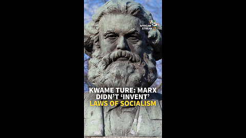 KWAME TURE: MARX DIDN’T ‘INVENT’ LAWS OF SOCIALISM