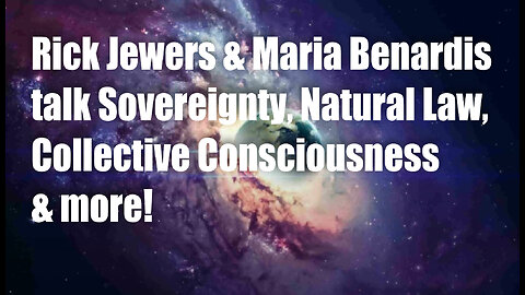 Rick Jewers & Maria Benardis talk Sovereignty, Natural Law, Collective Consciousness & More!