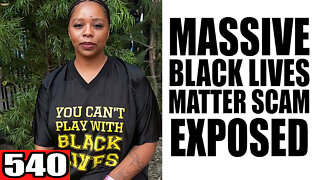 540. MASSIVE Black Lives Matter SCAM Exposed