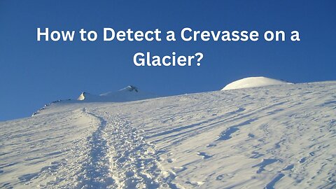 How to Detect a Crevasse on a Glacier?
