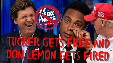 TUCKER CARLSON finally FREE from FOX NEWS, DON LEMON GETS FIRED