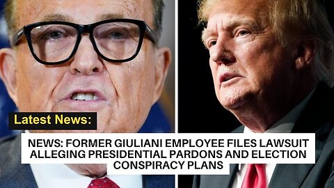 NEWS: Former Giuliani Employee Files Lawsuit Alleging Presidential Pardons and Election Conspiracy
