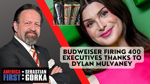 Sebastian Gorka FULL SHOW: Budweiser firing 400 executives thanks to Dylan Mulvaney