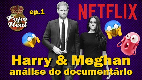 Harry & Meghan análise do documentário da Netflix