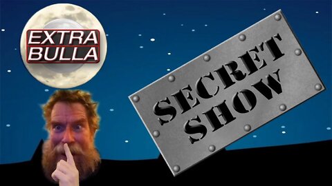Secret Show! Shhhh! #10 (Part Deux) | Extra Bulla Midnight