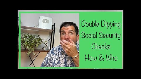 Double Dipping on Social Security Checks… How & Who