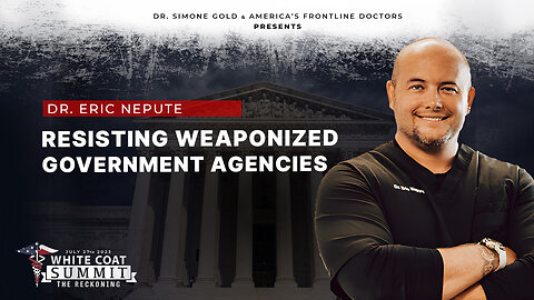 White Coat Summit III: Resisting Weaponized Government Agencies by Dr. Eric Nepute