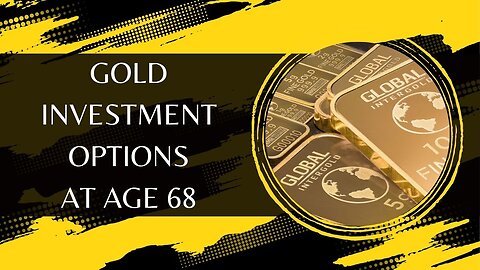 Gold Investment Options At Age 68 - Preserving Wealth In Your Golden Years