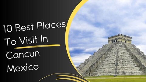 10 Best Places To Visit In Cancun Mexico