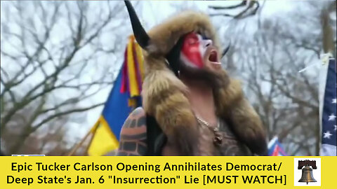 Epic Tucker Carlson Opening Annihilates Democrat/Deep State's Jan. 6 "Insurrection" Lie [MUST WATCH]