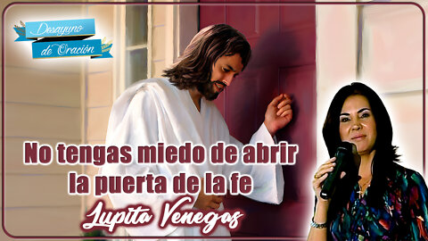 No tengas miedo de abrir la puerta de la fe - Lupita Venegas