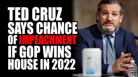 Ted Cruz Says Chance of Impeachment if GOP Wins House in 2022