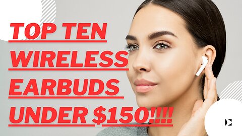 Top Ten Wireless Earbuds Under $150!!!!