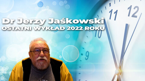 28/12/22 | Dr Jerzy Jaśkowski | WYKŁAD NA KONIEC 2022 ROKU