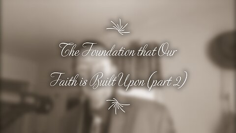 The Foundation that Our Faith is Built Upon (part 2)
