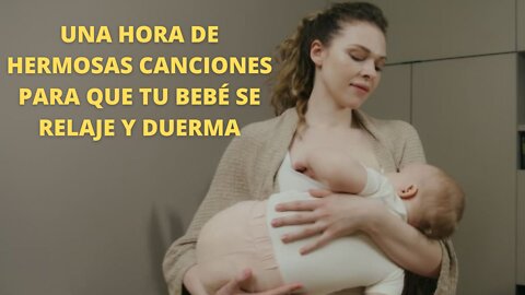 1 Hora con lindas canciones para que tu bebé se relaje y duerma