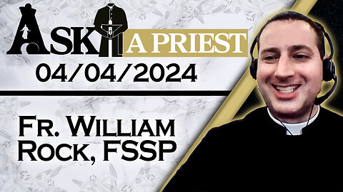 Ask A Priest Live with Fr. William Rock, FSSP - 4/4/24