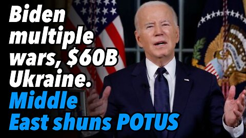 Biden wants multiple wars, $60B to Ukraine. Middle East shuns POTUS. Brazil ceasefire.