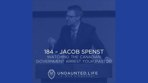 184 - JACOB SPENST | Watching the Canadian Government Arrest Your Pastor