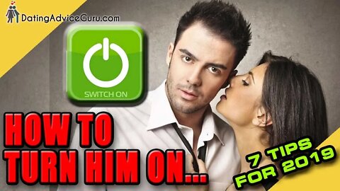 How To Turn Him On - 7 tips
