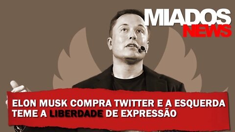 Miados News - Elon Musk compra Twitter e Esquerda teme a Liberdade de Expressão.