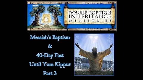 Messiah’s Baptism & Forty-Day Fast Leading Up to Yom Kippur (Part 3)
