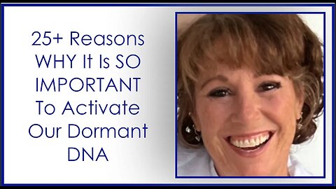 25+ Reasons WHY It Is SO IMPORTANT To Activate Our Dormant DNA