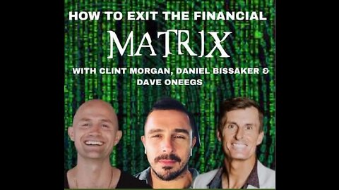 How to Exit the Financial Matrix with Clint Morgan, Daniel Bissaker & Dave Oneegs