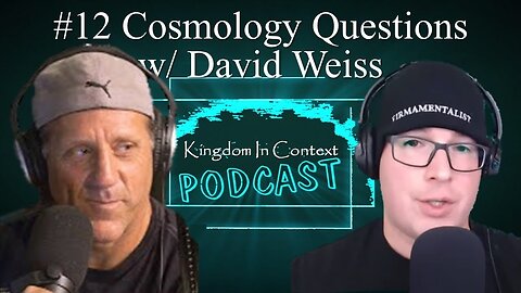 [Kingdom In Context] Kingdomcast #12 Cosmology Questions w/ David Weiss [Jun 11, 2020]