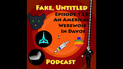 Fake, Untitled Podcast: Episode 128 - An American Werewolf in Davos