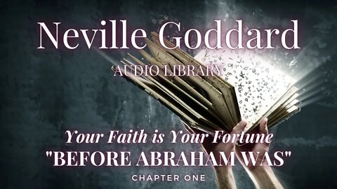 NEVILLE GODDARD, YOUR FAITH IS YOUR FORTUNE, CH 1 BEFORE ABRAHAM WAS