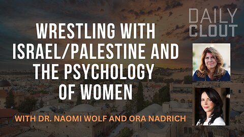 Dr. Naomi Wolf and Ora Nadrich Wrestle with Israel/Palestine and the Psychology of Women